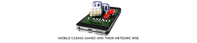 MOBILE GAMBLING: MOBILE CASINO GAMES AND THEIR METEORIC RISE