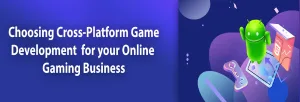Why Choose Cross-Platform Game Development for Online Gaming Business
