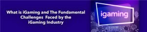 iGaming – Key Challenges in the iGaming Industry