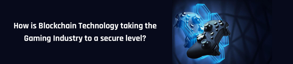 How is Blockchain Technology taking the Gaming Industry to a next level?