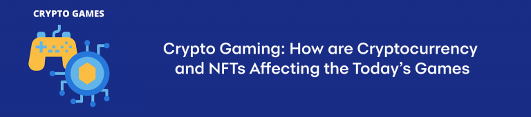 Crypto Gaming: How are Cryptocurrency and NFTs Affecting the Today’s Games
