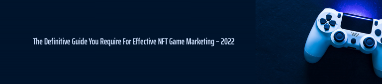The Definitive Guide You Require For Effective NFT Game Marketing 2022