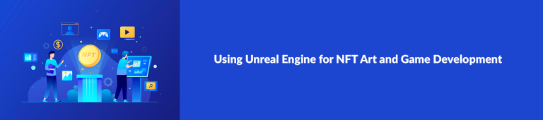 How to Use Unreal Engine for NFT Art and Game Development