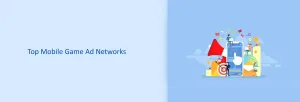 Top Mobile Game Ad Networks