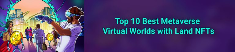 Everything To Know About Top 10 Best Metaverse Virtual Worlds With Land NFTs