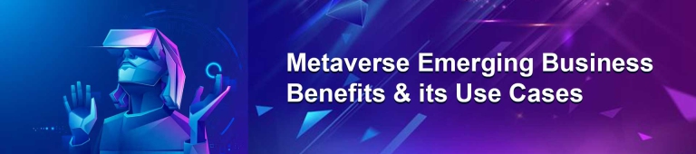 Metaverse Emerging Business Benefits & its Use Cases