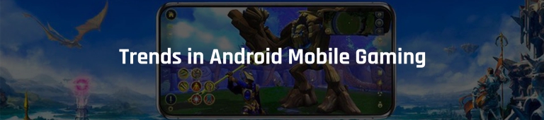 Latest Android Mobile Gaming Trends You Need to Watch Out for in 2023