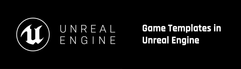 A Comprehensive Guide About Game Templates in Unreal Engine
