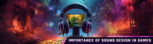 Importance of Sound Design in Games
